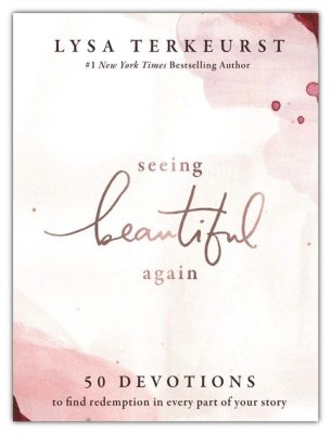 Seeing Beautiful Again: 50 Devotions to Find Redemption in Every Part of Your Story