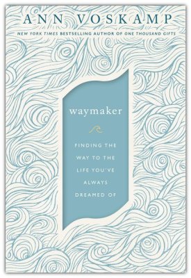 Waymaker: Finding the Way to the Life You've Always Dreamed Of