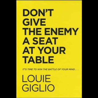 Don't Give the Enemy a Seat At Your Table: It's Time to Win the Battle of Your Mind...