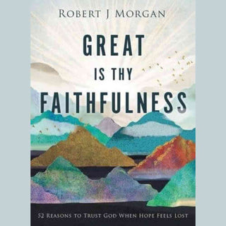 Great Is Thy Faithfulness : 52 Reasons to Trust God When Hope Feels Lost