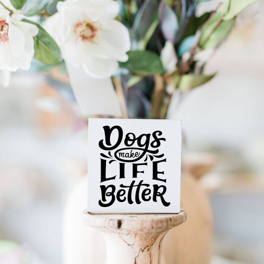 Dogs make life better sign